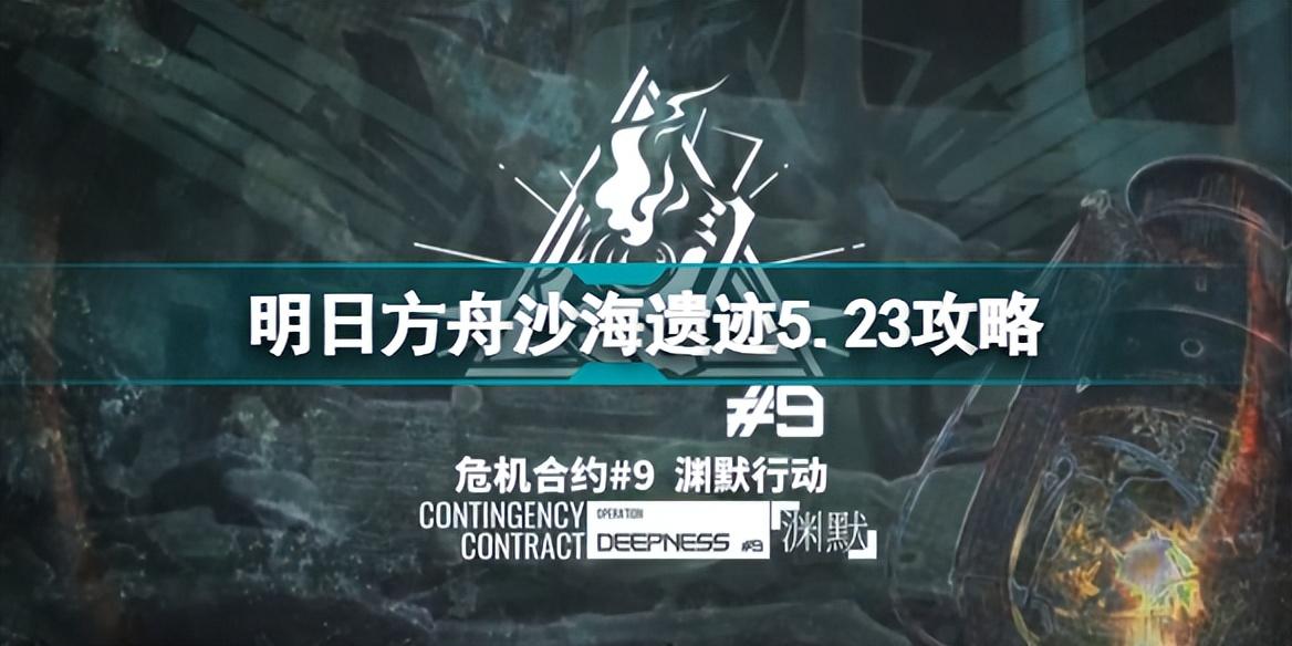 明日方舟沙海遗迹5月23日低配攻略（明日方舟危机合约第九赛季渊默行动5.23）